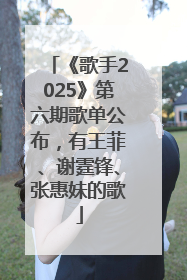 《歌手2025》第六期歌单公布，有王菲、谢霆锋、张惠妹的歌