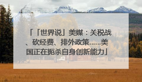 「世界说」美媒：关税战、砍经费、排外政策……美国正在扼杀自身创新能力