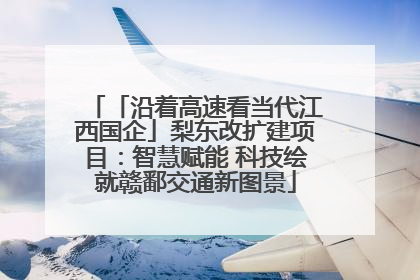 「沿着高速看当代江西国企」梨东改扩建项目：智慧赋能 科技绘就赣鄱交通新图景