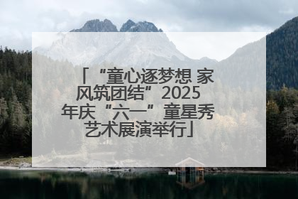 “童心逐梦想 家风筑团结”2025年庆“六一”童星秀艺术展演举行