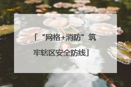 “网格+消防”筑牢辖区安全防线