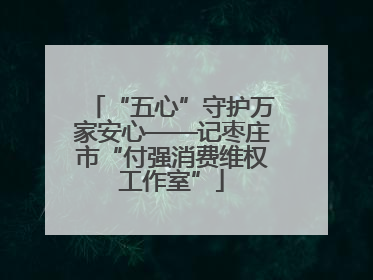 “五心”守护万家安心——记枣庄市“付强消费维权工作室”