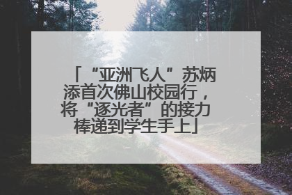 “亚洲飞人”苏炳添首次佛山校园行，将“逐光者”的接力棒递到学生手上