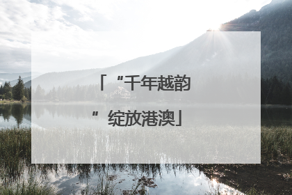 “千年越韵”绽放港澳