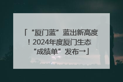 “厦门蓝”蓝出新高度！2024年度厦门生态“成绩单”发布→
