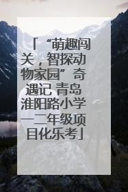 “萌趣闯关，智探动物家园”奇遇记 青岛淮阳路小学一二年级项目化乐考