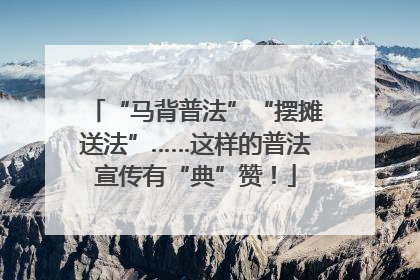 “马背普法”“摆摊送法”……这样的普法宣传有“典”赞！