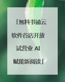 無料书铺云软件谷店开放试营业 AI赋能新阅读