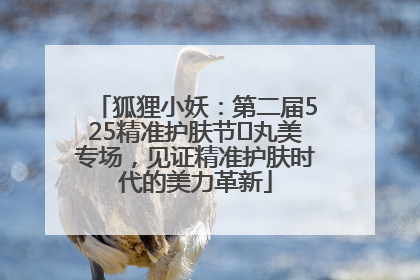 狐狸小妖：第二届525精准护肤节✖丸美专场，见证精准护肤时代的美力革新