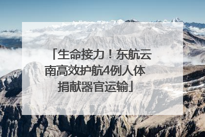 生命接力！东航云南高效护航4例人体捐献器官运输
