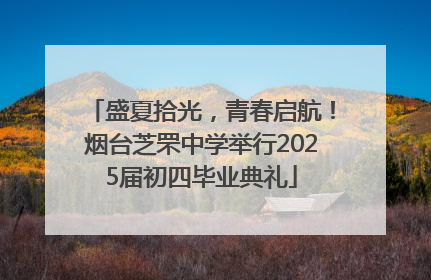 盛夏拾光，青春启航！烟台芝罘中学举行2025届初四毕业典礼