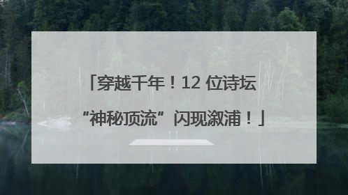 穿越千年！12 位诗坛“神秘顶流”闪现溆浦！