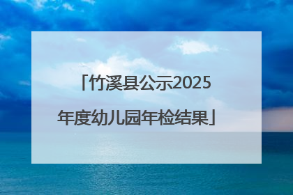竹溪县公示2025年度幼儿园年检结果