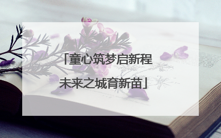 童心筑梦启新程 未来之城育新苗