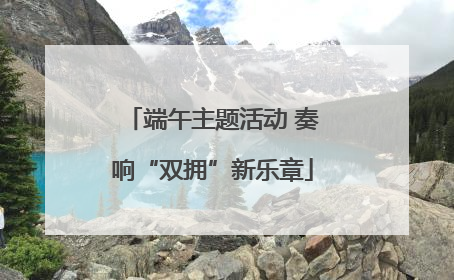 端午主题活动 奏响“双拥”新乐章