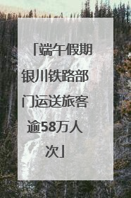 端午假期银川铁路部门运送旅客逾58万人次