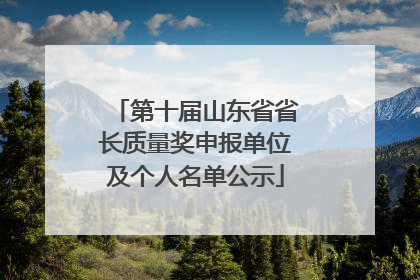 第十届山东省省长质量奖申报单位及个人名单公示