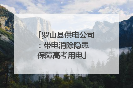 罗山县供电公司：带电消除隐患 保障高考用电