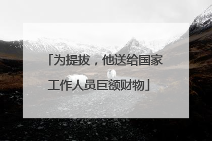为提拔，他送给国家工作人员巨额财物