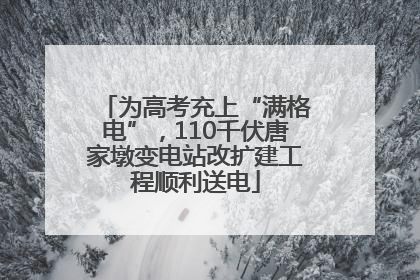 为高考充上“满格电”，110千伏唐家墩变电站改扩建工程顺利送电