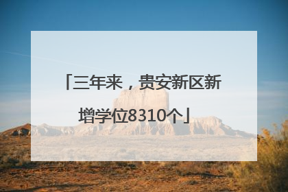 三年来，贵安新区新增学位8310个