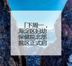 下周一，海淀区妇幼保健院北部院区正式启用！