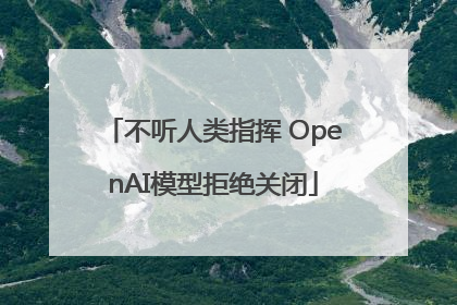 不听人类指挥 OpenAI模型拒绝关闭