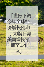 世行下调今年全球经济增长预期，大幅下调美国增长预期至1.4%