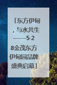 东方伊甸，与水共生——5·28金茂东方伊甸园品牌盛典启幕