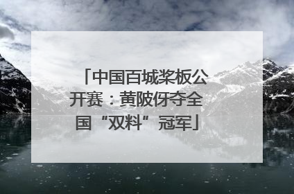 中国百城桨板公开赛：黄陂伢夺全国“双料”冠军