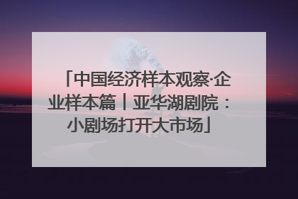 中国经济样本观察·企业样本篇︱亚华湖剧院：小剧场打开大市场
