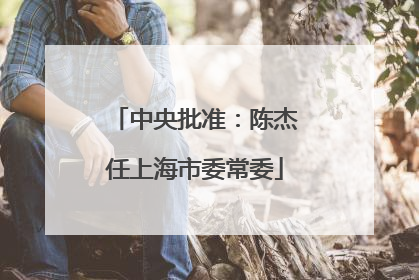中央批准：陈杰任上海市委常委