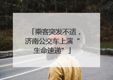 乘客突发不适，济南公交车上演“生命速递”