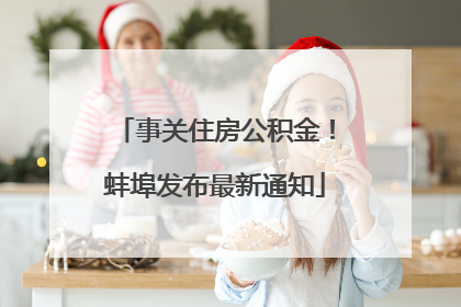 事关住房公积金！蚌埠发布最新通知
