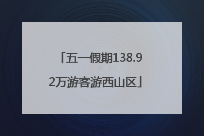 五一假期138.92万游客游西山区
