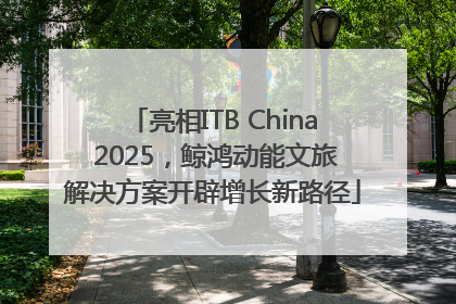 亮相ITB China 2025，鲸鸿动能文旅解决方案开辟增长新路径