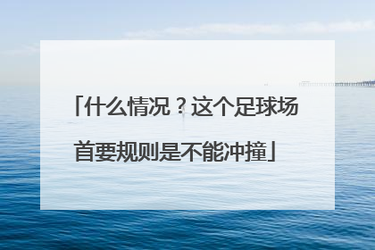 什么情况？这个足球场首要规则是不能冲撞