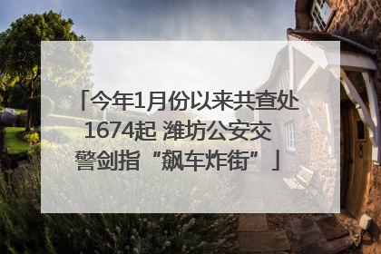 今年1月份以来共查处1674起 潍坊公安交警剑指“飙车炸街”