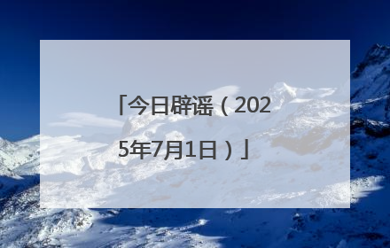 今日辟谣（2025年7月1日）