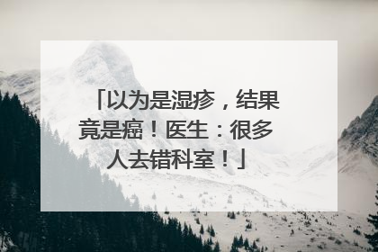 以为是湿疹，结果竟是癌！医生：很多人去错科室！