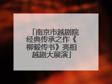 南京市越剧院经典传承之作《柳毅传书》亮相越剧大展演