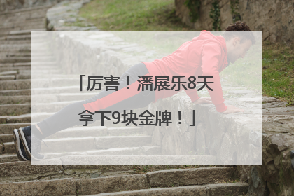 厉害！潘展乐8天拿下9块金牌！