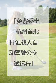 免费乘坐！杭州首批持证载人自动驾驶公交试运行