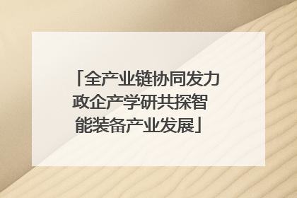 全产业链协同发力 政企产学研共探智能装备产业发展