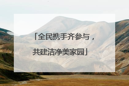 全民携手齐参与，共建洁净美家园