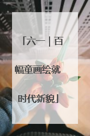 六一｜百幅童画绘就时代新貌