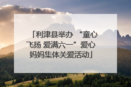 利津县举办 “童心飞扬 爱满六一”爱心妈妈集体关爱活动