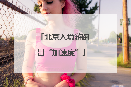 北京入境游跑出“加速度”