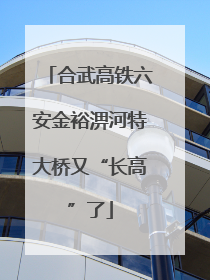 合武高铁六安金裕淠河特大桥又“长高”了