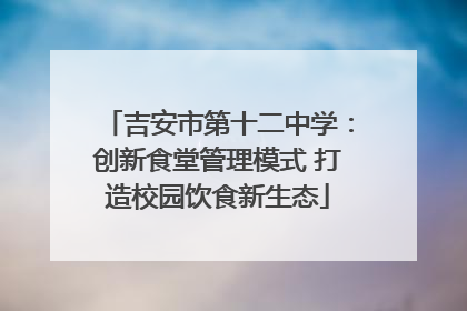 吉安市第十二中学：创新食堂管理模式 打造校园饮食新生态